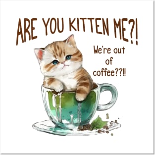 Are You Kitten Me, We're Out Of Coffee?!?! funny pun design Posters and Art